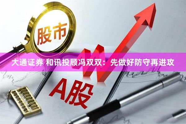 大通证券 和讯投顾冯双双：先做好防守再进攻