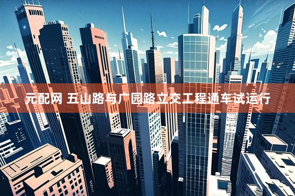 元配网 五山路与广园路立交工程通车试运行