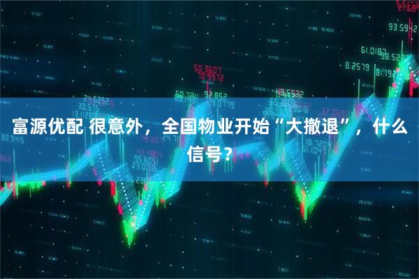 富源优配 很意外，全国物业开始“大撤退”，什么信号？